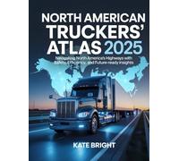 North American Truckers’ Atlas 2025: Navigating North America’s Highways with Safety, Efficiency, and Future-Ready Insights