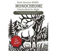 North American Wildlife Monochrome Coloring Book for Adults: A Calming Journey Through the Animals of North America's Forests, Mountains, Deserts, and Coastlines