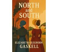 North and South: A Victorian Romance and Literary Romance Classic of the Industrial Era