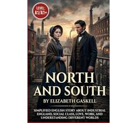 North and South by Elizabeth Gaskell (Level A1/A1+): Simplified English Story About Industrial England, Social Class, Love, Work, and Understanding Different Worlds