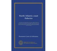 North Atlantic coast fisheries (v.003): Proceedings in the North Atlantic coast fisheries arbitration before the Permanent Court of Arbitration at the ... agreement of January 27, 1909, between...
