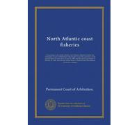 North Atlantic coast fisheries (v.005): Proceedings in the North Atlantic coast fisheries arbitration before the Permanent Court of Arbitration at the ... agreement of January 27, 1909, between...