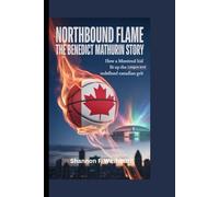 NORTH BOUND FLAME: THE BENEDICT MATHURIN STORY: How a Montreal Kid Lit Up the League and Redefined Canadian Grit