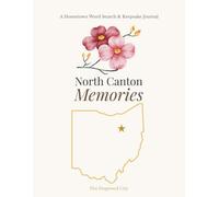 North Canton Memories A Hometown Word Search & Keepsake Journal: A Collection of Local History, Community Traditions, Reflection Pages, and Word Search Puzzles Inspired by North Canton, Ohio