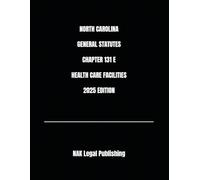 NORTH CAROLINA GENERAL STATUTES CHAPTER 131 E HEALTH CARE FACILITIES 2025 EDITION