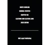 NORTH CAROLINA GENERAL STATUTES CHAPTER 163 ELECTIONS AND ELECTION LAWS 2025 EDITION