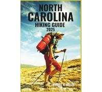 NORTH CAROLINA HIKING GUIDE 2025: Adventure Through Rugged Peaks, Alpine Lakes, and Scenic Trails from the Rockies to the San Juan Mountains