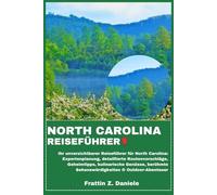 NORTH CAROLINA REISEFÜHRER: Ihr unverzichtbarer Reiseführer für North Carolina: Expertenplanung, detaillierte Routenvorschläge, Geheimtipps, ... Sehenswürdigkeiten & Outdoor-Abenteuer