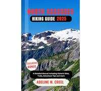 NORTH CASCADES HIKING GUIDE 2025: A Detailed Manual Including Historic Sites, Trails, Adventure Tips and more