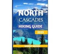 North Cascades Hiking Guide 2025: Navigate the Most Stunning wonder and Experience Nature Like Never Before (Hikers' Adventure)