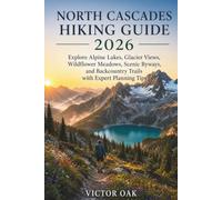NORTH CASCADES HIKING GUIDE 2026: Explore Alpine Lakes, Glacier Views, Wildflower Meadows, Scenic Byways, and Backcountry Trails with Expert Planning Tips