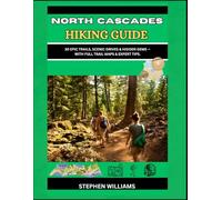 NORTH CASCADES HIKING GUIDE: 30 Epic Trails, Scenic Drives & Hidden Gems - With Full Trail Maps & Expert Tips.