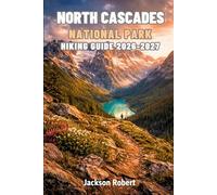 North Cascades National Park Hiking Guide 2026-2027: Expert Trail Navigation, Gear Tips, Itineraries, Maps, and Cultural Insights for Every Hiker