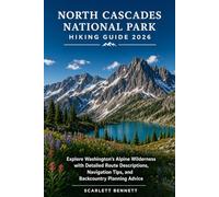 NORTH CASCADES NATIONAL PARK HIKING GUIDE 2026: Explore Washington's Alpine Wilderness with Detailed Route Descriptions, Navigation Tips, and ... (The Trailblazer’s Hiking Adventure Series)