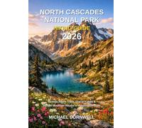 North Cascades National Park Hiking Guide 2026: Remote Alpine Trails, Glacier Lakes & Hidden Mountain Routes in Washington State