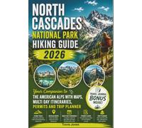 NORTH CASCADES NATIONAL PARK HIKING GUIDE 2026: Your Companion to the American Alps with Maps, Multi Day Itineraries, Permits and Trip Planner