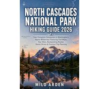 NORTH CASCADES NATIONAL PARK HIKING GUIDE 2026: Your Complete Companion to Washington’s Alpine Wilderness Featuring Trail Maps, Day Hikes, Backpacking ... Planning: 38 (THE PATHFINDER TRAILS SERIES)