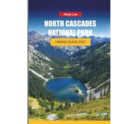 NORTH CASCADES NATIONAL PARK HIKING GUIDE 2027: Alpine Trail Navigation, Backcountry Permits, and Day Itineraries for Independent Hikers (Trailblazer’s Ultimate Hiking Guides)