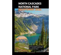NORTH CASCADES NATIONAL PARK REISEFÜHRER 2026: Where Wilderness Meets the Sky - Glaciers, Alpine Lakes, and Endless Trails