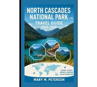 North Cascades National Park Travel Guide 2025-2026: Hiking, Scenic Drives, Camping, Wildlife and Tips