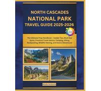 North Cascades National Park Travel Guide 2025-2026: The Ultimate Prep Handbook - Insider Tips, Must-See Spots, Practical Travel Advice, Camping, ... Wildlife Viewing, and Scenic Adventures