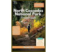 North Cascades National Park Travel Guide 2025/2026: Your Ultimate Guide to Hiking, Camping, and Exploring the Rugged Beauty of Washington’s Alpine Paradise (Trailblazer Travel Guides)