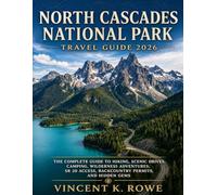 North Cascades National Park Travel Guide 2026: The Complete Guide to Hiking, Scenic Drives, Camping, Wilderness Adventures, SR 20 Access, Backcountry Permits, and Hidden Gems