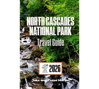 North Cascades National Park Travel Guide: Explore Majestic Trails, Hidden Lakes, and Wildlife in One of America’s Most Untouched Wildernesses