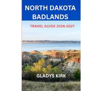NORTH DAKOTA BADLANDS TRAVEL GUIDE 2026-2027: Experience the Beauty, Silence, and Adventure of the North Dakota Badlands