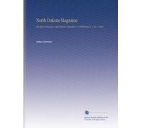 North Dakota Magazine: The State's Resources--Agricultural, Industrial, & Commercial. V. 1 No. 1 1906