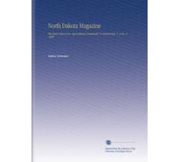 North Dakota Magazine: The State's Resources--Agricultural, Industrial, & Commercial. V. 3 No. 4 1909