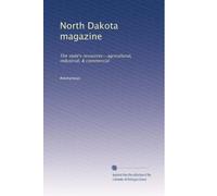North Dakota magazine: The state's resources--agricultural, industrial, & commercial: Volume 10