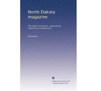 North Dakota magazine: The state's resources--agricultural, industrial, & commercial: Volume 4