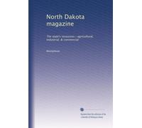 North Dakota magazine: The state's resources--agricultural, industrial, & commercial: Volume 5