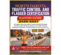 NORTH DAKOTA TRAFFIC CONTROL AND FLAGGER CERTIFICATION MASTERY GUIDE 2026/2027: A Complete Work Zone Safety Training with MUTCD-Based Principles, ... Exams to Help You Pass Your on the First Try