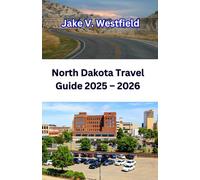 North Dakota Travel Guide 2025 - 2026: Explore National Parks, Cowboy Towns, Scenic Roads And Culture in the Peace Garden State: For Solo traveler and Family adventure