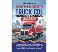 NORTH DAKOTA TRUCK CDL Training ManuaL 2026/2027: “A Complete Hands-On Guide to Mastering the Written and Skills Tests - Updated FMCSA Rules, ... Full-Length Practice Exams for Class A, B & C
