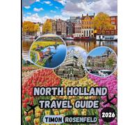 North Holland Travel Guide 2026: Discover Amsterdam, Zaanse Schans, Haarlem, Alkmaar, Hoorn, and Texel Like a Local: Hidden Gems, Authentic ... for an Unforgettable North Holland Adventure