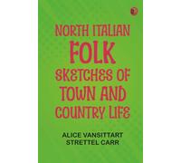 North Italian Folk: Sketches of Town and Country Life