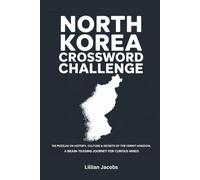North Korea Crossword Challenge: 125 Puzzles on History, Culture & Secrets of the Hermit Kingdom, A Brain-Teasing Journey for Curious Minds