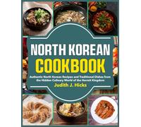 North Korean Cookbook: Authentic North Korean Recipes and Traditional Dishes from the Hidden Culinary World of the Hermit Kingdom