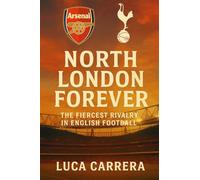 North London Forever: The Fiercest Rivalry in English Football