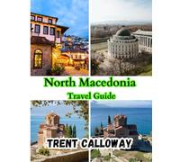 North Macedonia Travel Guide 2025: Explore Skopje, Lake Ohrid & the Hidden Balkans - The Complete North Macedonia Travel Guide 2025