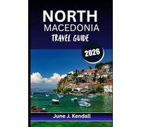 NORTH MACEDONIA TRAVEL GUIDE 2026: Insider Tips, Scenic Routes, and Local Secrets for the Curious Traveler
