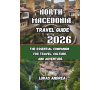 North Macedonia Travel Guide 2026: The Essential Companion for Travel, Culture, and Adventure.