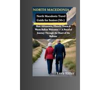 North Macedonia Travel Guide for Seniors (50+): Slow Adventures, Historic Towns & Warm Balkan Welcomes - A Peaceful Journey Through the Heart of the Balkans