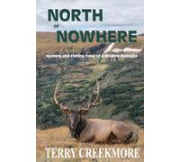 North of Nowhere: Hunting and Fishing Tales of a Wildlife Biologist