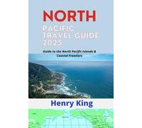 NORTH PACIFIC TRAVEL GUIDE 2025: Guide to the North Pacific Islands & Coastal Frontiers