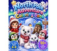 North Pole Adventure Coloring Book for Kids Ages 4-8: Cute Arctic Animal Coloring Pages with Polar Bears, Penguins, Seals, Walruses, Snowy Owls and Winter Fun