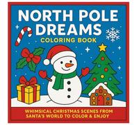 North Pole Dreams Coloring Book: Whimsical Christmas Scenes From Santa's World To Color & Enjoy